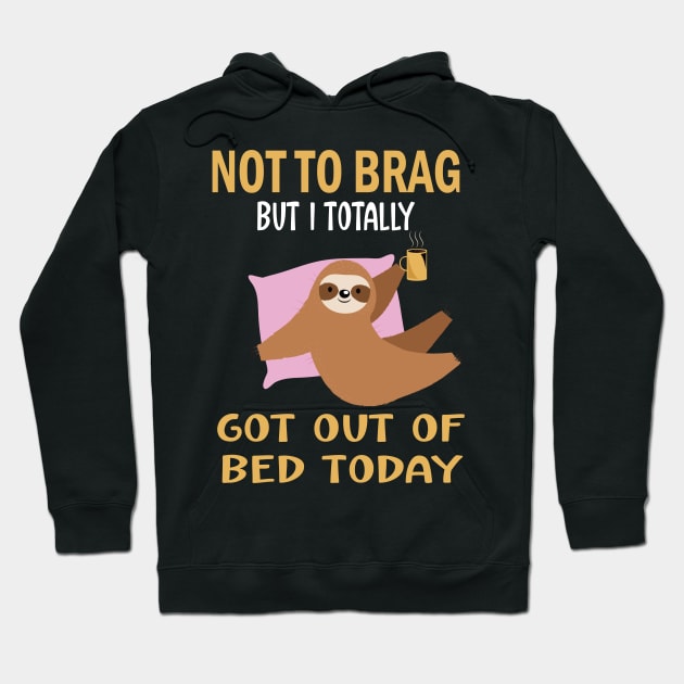 Not to brag but i totally got out of bed today.funny sloth lovers gift Hoodie by DODG99